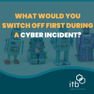 What would you switch off first during a cyber incident?